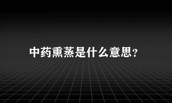 中药熏蒸是什么意思？