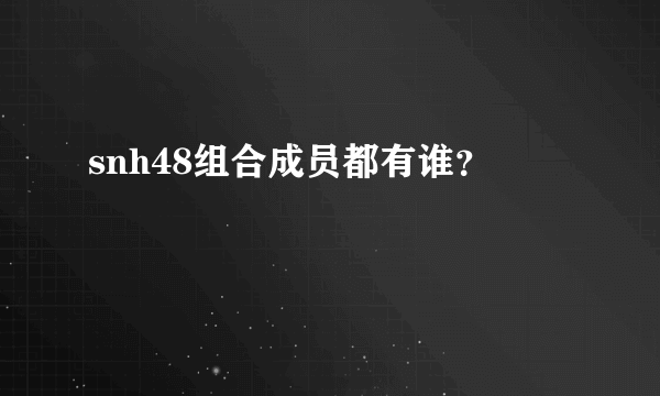 snh48组合成员都有谁？