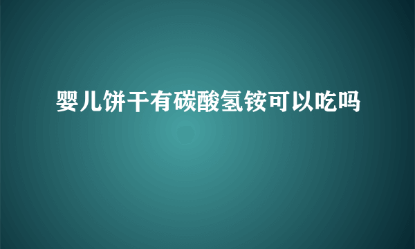 婴儿饼干有碳酸氢铵可以吃吗