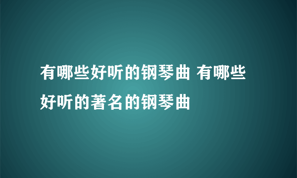 有哪些好听的钢琴曲 有哪些好听的著名的钢琴曲