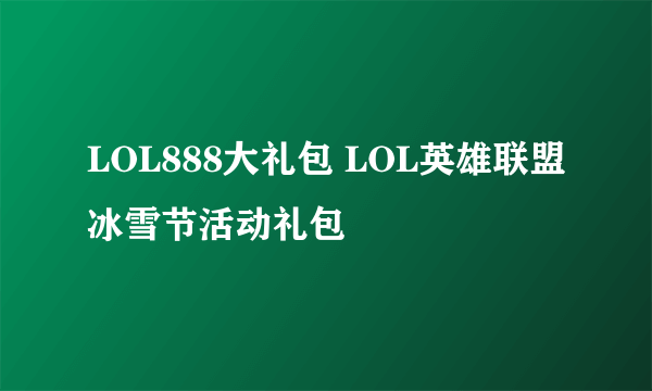 LOL888大礼包 LOL英雄联盟冰雪节活动礼包