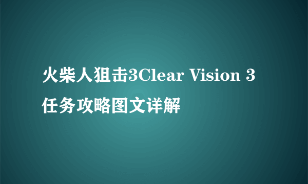 火柴人狙击3Clear Vision 3任务攻略图文详解