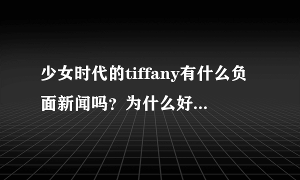 少女时代的tiffany有什么负面新闻吗？为什么好多人都不喜欢她？