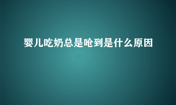 婴儿吃奶总是呛到是什么原因