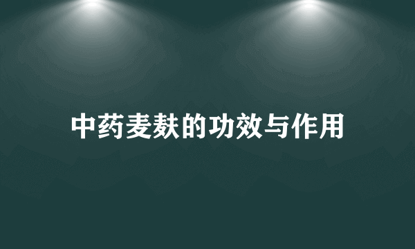 中药麦麸的功效与作用