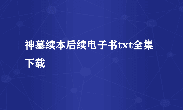 神墓续本后续电子书txt全集下载