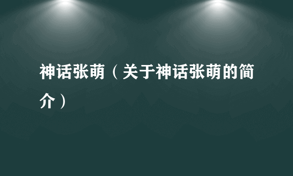 神话张萌（关于神话张萌的简介）