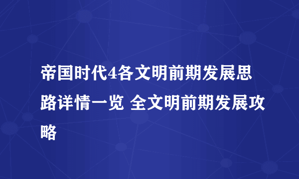 帝国时代4各文明前期发展思路详情一览 全文明前期发展攻略