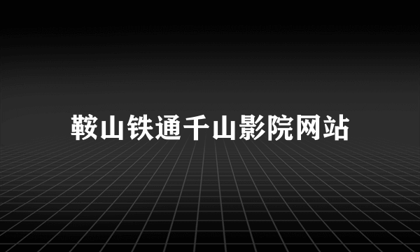 鞍山铁通千山影院网站