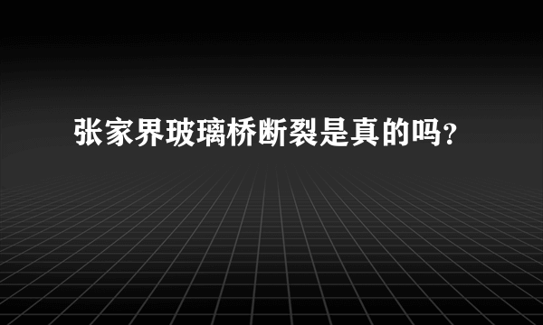 张家界玻璃桥断裂是真的吗？