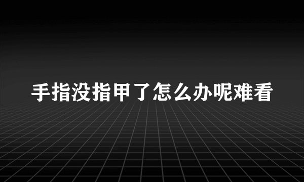 手指没指甲了怎么办呢难看