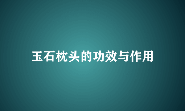 玉石枕头的功效与作用