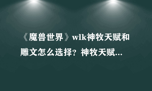 《魔兽世界》wlk神牧天赋和雕文怎么选择？神牧天赋和雕文搭配介绍