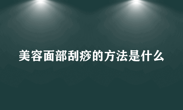 美容面部刮痧的方法是什么