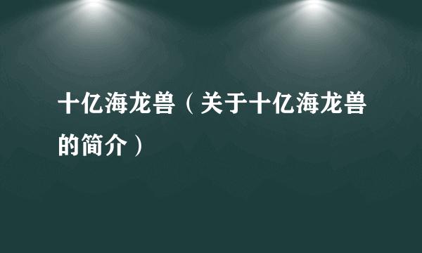 十亿海龙兽（关于十亿海龙兽的简介）