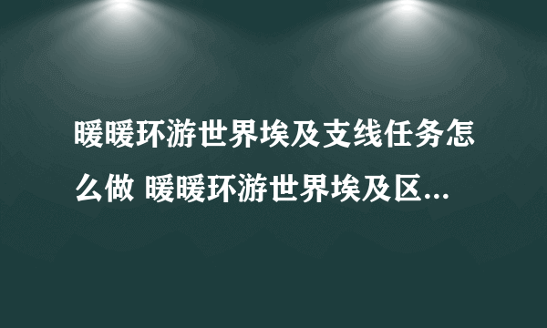 暖暖环游世界埃及支线任务怎么做 暖暖环游世界埃及区域攻略省钱