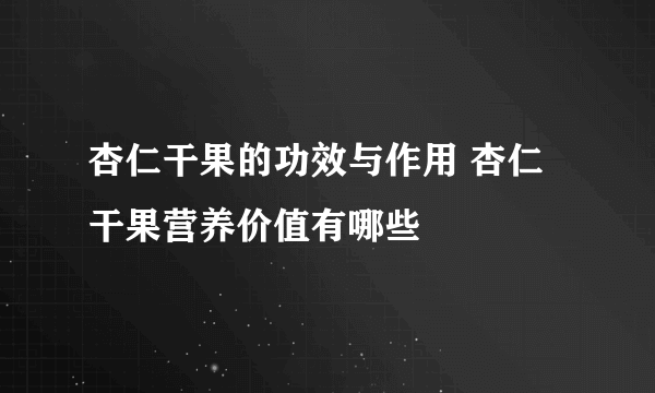 杏仁干果的功效与作用 杏仁干果营养价值有哪些