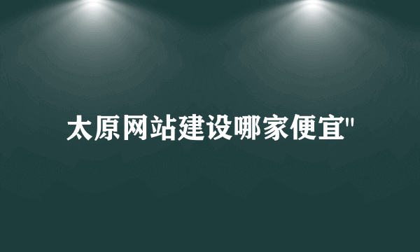 太原网站建设哪家便宜