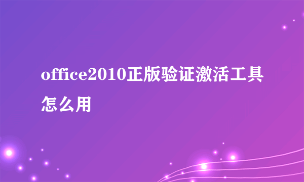 office2010正版验证激活工具怎么用