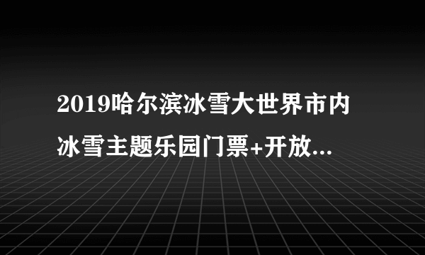 2019哈尔滨冰雪大世界市内冰雪主题乐园门票+开放时间+攻略