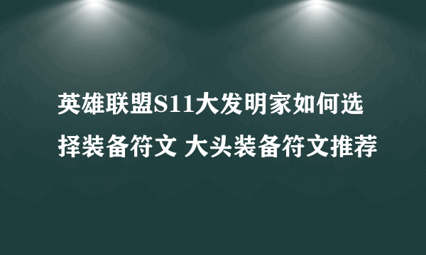 英雄联盟S11大发明家如何选择装备符文 大头装备符文推荐