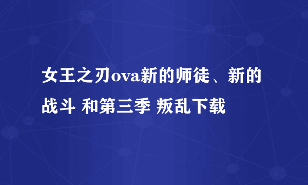 女王之刃ova新的师徒、新的战斗 和第三季 叛乱下载