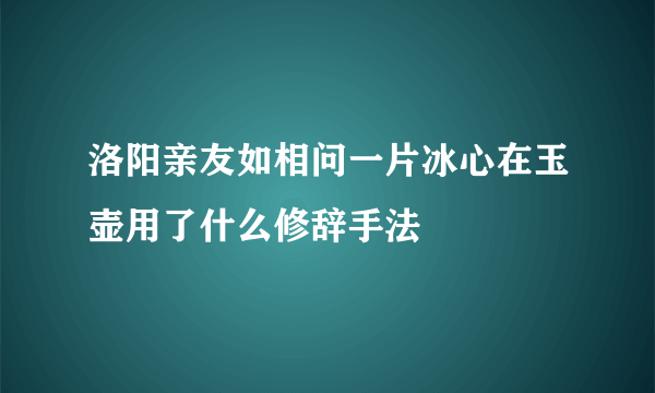 洛阳亲友如相问一片冰心在玉壶用了什么修辞手法