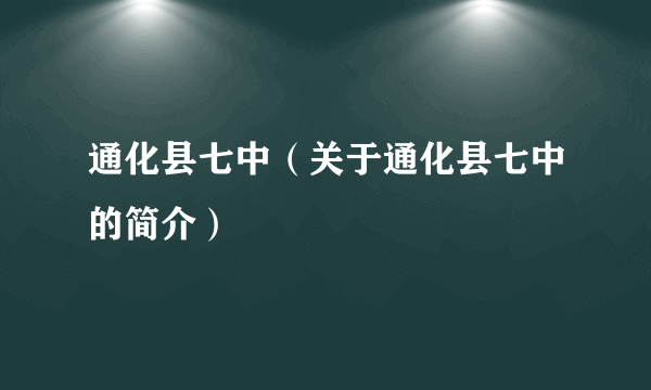 通化县七中（关于通化县七中的简介）