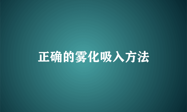 正确的雾化吸入方法