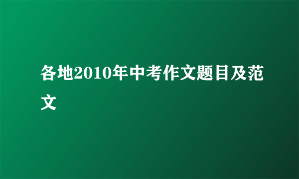 各地2010年中考作文题目及范文