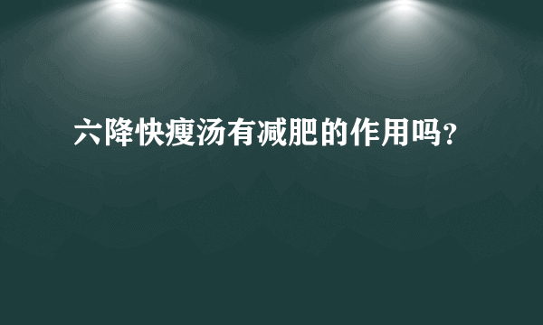 六降快瘦汤有减肥的作用吗？