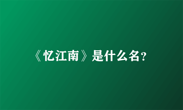 《忆江南》是什么名？