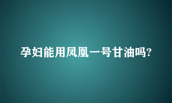 孕妇能用凤凰一号甘油吗?