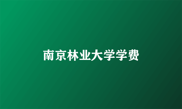 南京林业大学学费