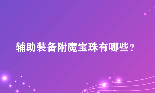 辅助装备附魔宝珠有哪些？