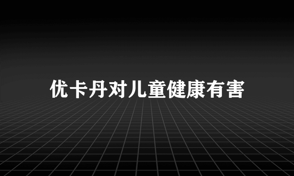 优卡丹对儿童健康有害