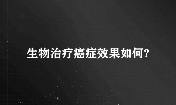 生物治疗癌症效果如何?