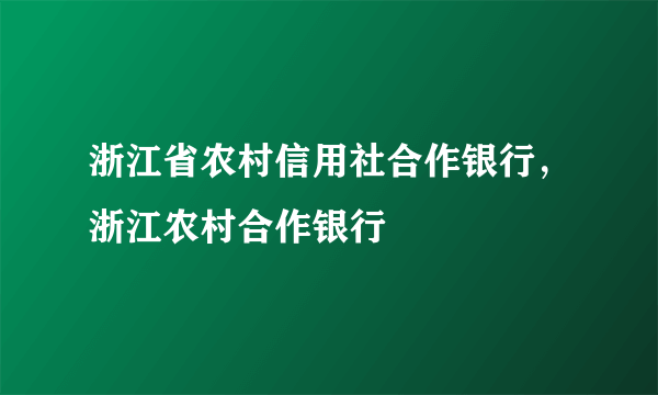 浙江省农村信用社合作银行，浙江农村合作银行