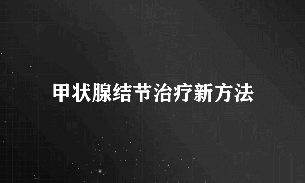 甲状腺结节治疗新方法