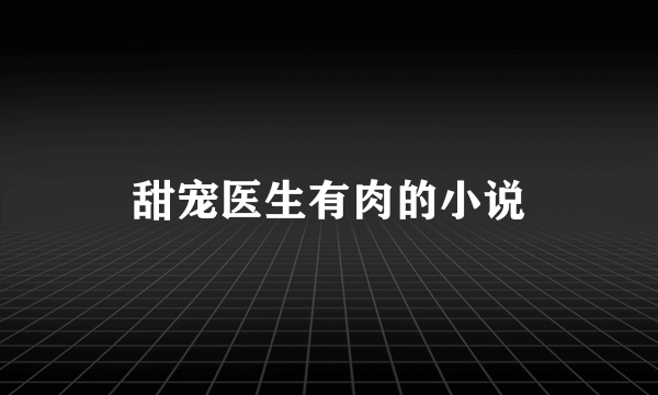 甜宠医生有肉的小说