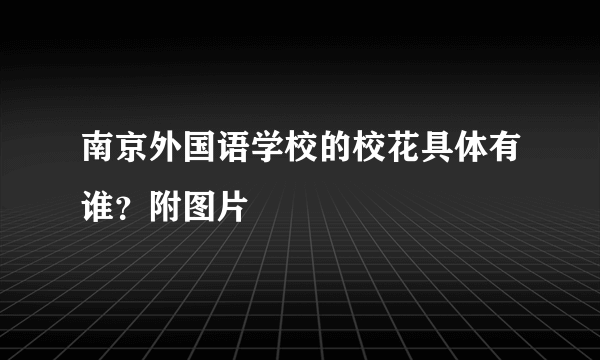 南京外国语学校的校花具体有谁？附图片