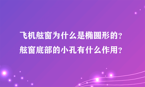 飞机舷窗为什么是椭圆形的？舷窗底部的小孔有什么作用？