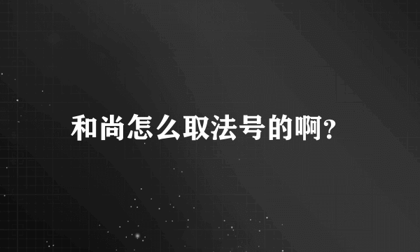 和尚怎么取法号的啊？