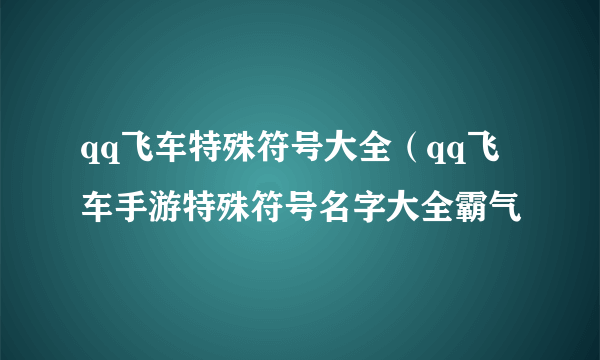 qq飞车特殊符号大全（qq飞车手游特殊符号名字大全霸气