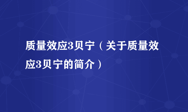 质量效应3贝宁（关于质量效应3贝宁的简介）