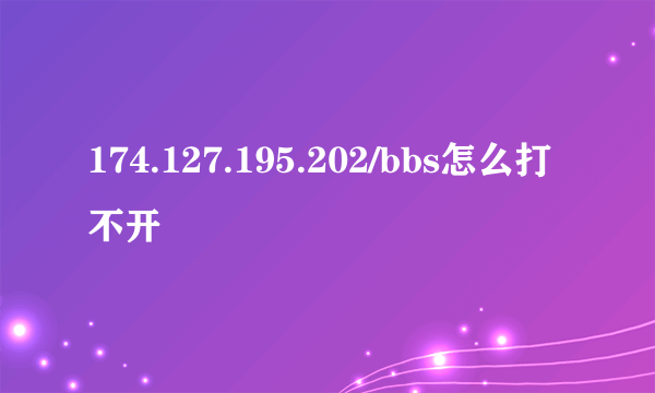 174.127.195.202/bbs怎么打不开