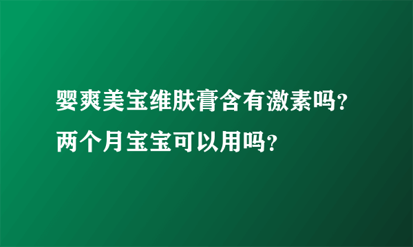 婴爽美宝维肤膏含有激素吗？两个月宝宝可以用吗？