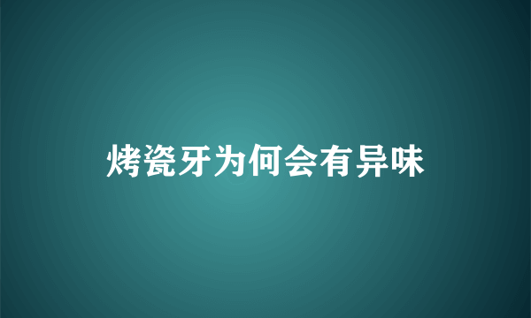 烤瓷牙为何会有异味