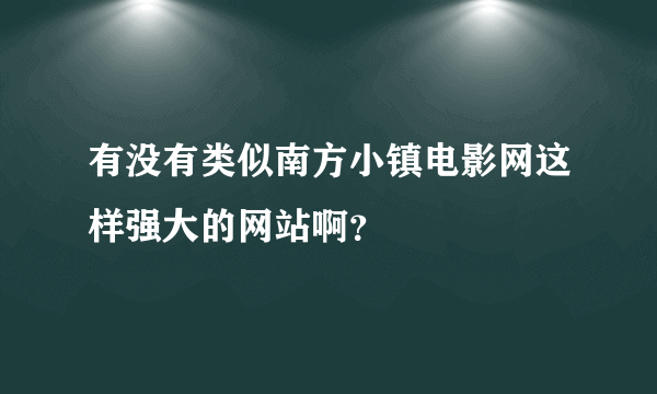 有没有类似南方小镇电影网这样强大的网站啊？