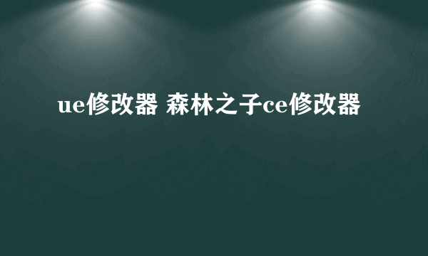 ue修改器 森林之子ce修改器